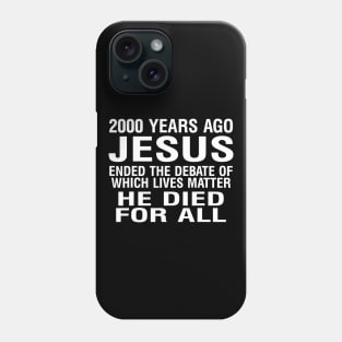 2000 Years Ago Jesus Ended The Debate Of Which Lives Matter Phone Case