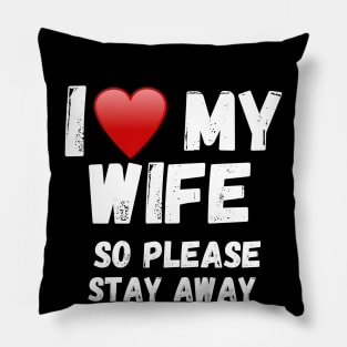 I love my Wife So Please Stay Away Pillow