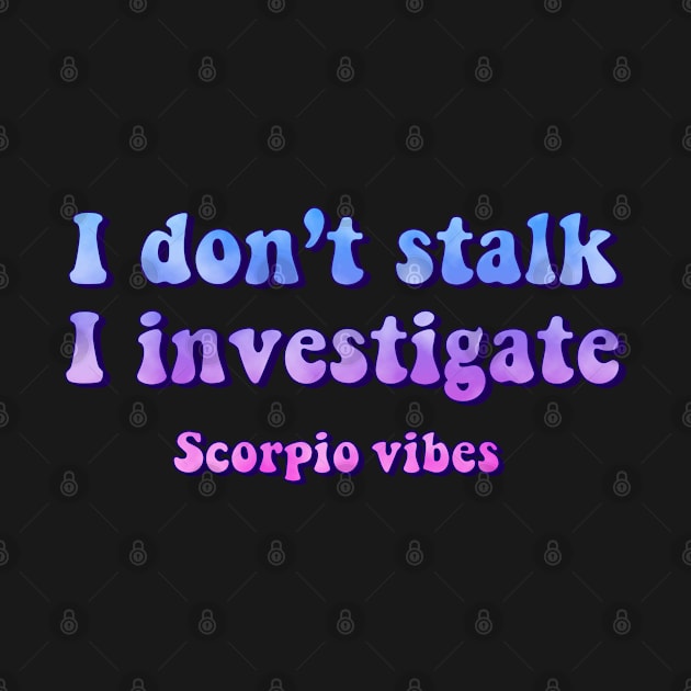 I don't stalk I investigate Scorpio funny quotes zodiac astrology signs 70s 80s aesthetic by Astroquotes