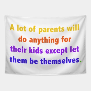 A lot of parents will do anything for their kids except let them be themselves. Tapestry