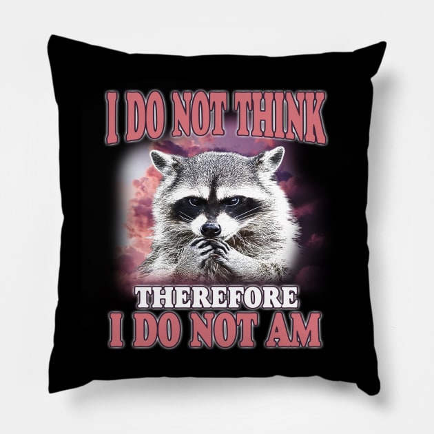 I do not think therefore I do not am, Funny Raccoon Shirt, Shirts That Go Hard, Ironic Possum Shirt, Weirdcore, Gift For Friend, Unique Gift Pillow by Hamza Froug