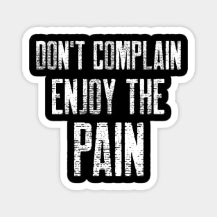 DON'T COMPLAIN ENJOY THE PAIN Magnet