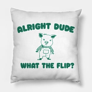 Alright Dude What The Flip? Unisex Pillow