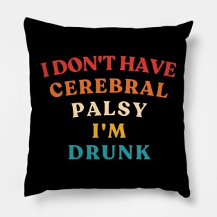 I Don't Have Cerebral Palsy I'm Drunk Vintage Pillow