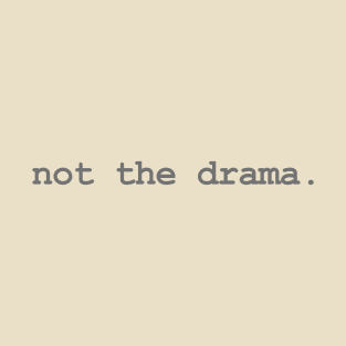 not the drama. (gray) T-Shirt