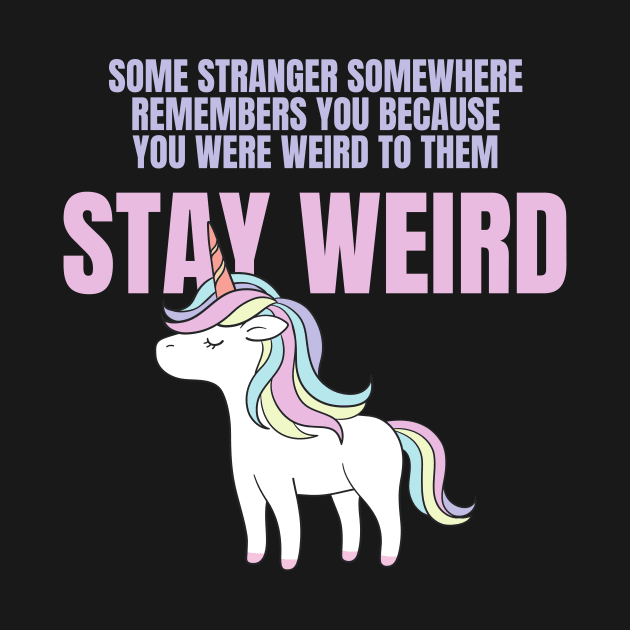 Stay Weird Unicorn Amazing Design for Weird People by nathalieaynie