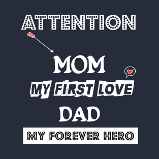 ATTENTION MOM MY FIRST LOVE DAD MY FOREVER HERO VALENTINE T-Shirt