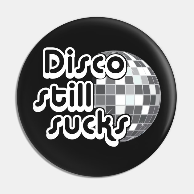 Disco Still Sucks Funny Gift T-Shirt Pin by Suniquin