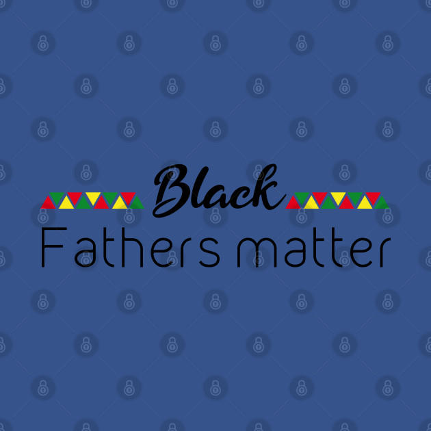 Discover black fathers matter - Black Fathers Matter - T-Shirt