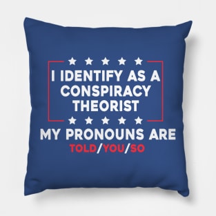 I Identify As A Conspiracy Theorist My Pronoun Are Told You So Pillow