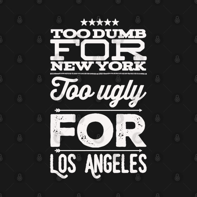 Too dumb for New York Too ugly for Los Angeles funny sayings by BoogieCreates