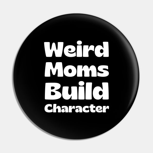 Weird Moms Build Character Pin by HobbyAndArt