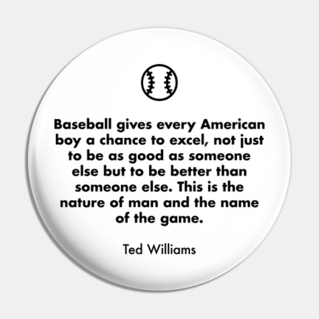 Baseball Gives Every American Boy A Chance To Excel Not Just To Be As Good As Someone Else But To Be Better Than Someone Else This Is The Nature Of Man And Baseball Gives Every American Boy A Chance To Excel Not Just To Be As Good As Someone Else But To Be Better Than Someone Else This Is The Nature Of Man And