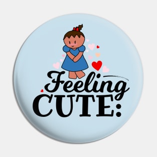 Feeling Cute Pin