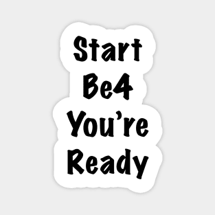 Start before you are ready Magnet