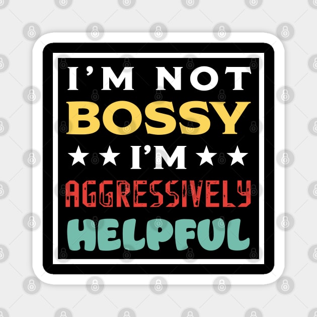 I'm Not Bossy I'm Aggressively Helpful Magnet by PaulJus