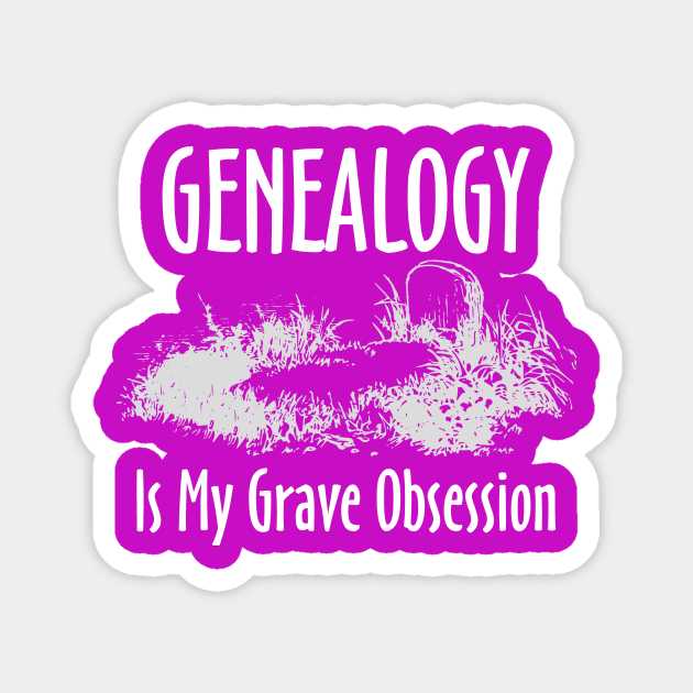 Genealogy is My Grave Obsession Magnet by AncestorStuff