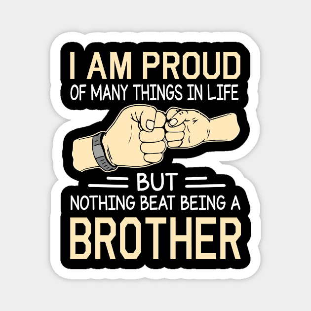 I Am Proud Of Many Things In Life But Nothing Beat Being A Brother Happy Father Day Magnet by joandraelliot