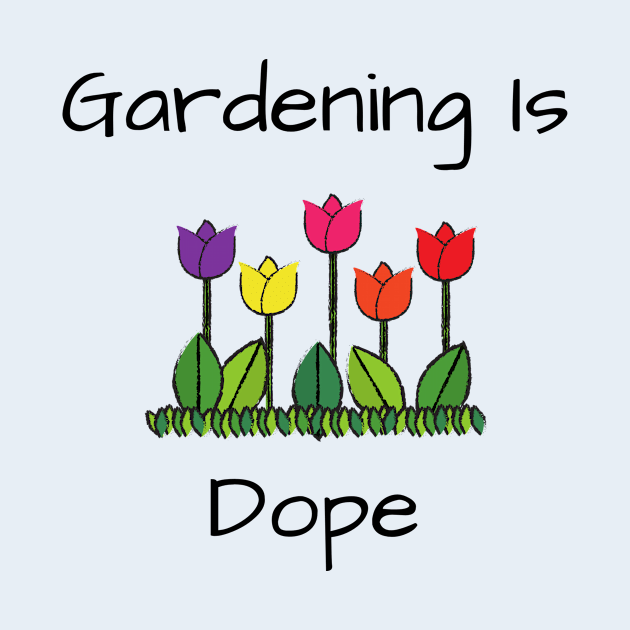 Gardener Lover's Gift/ Gardening Is Dope Funny Graphic Design by BrightDayTees