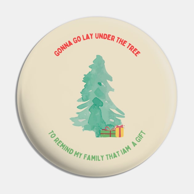 Gonna Go Lay Under The Christmas Tree To Remind My Family That Iam A Gift Pin by Artieries1