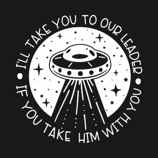 I'll take you to our leader, take him with you T-Shirt