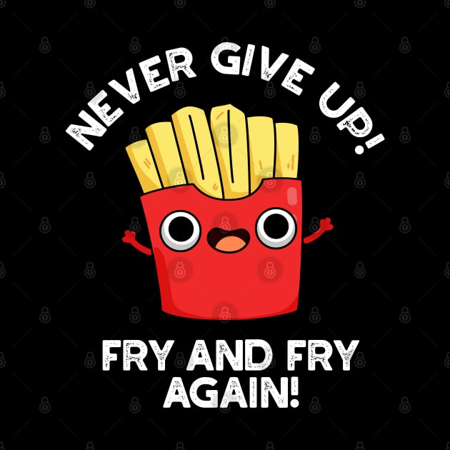 Never Give Up Fry And Fry Again Cute Positive Food Pun by punnybone