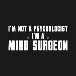 I'm Not a Psychologist I'm a Mind Surgeon T-Shirt