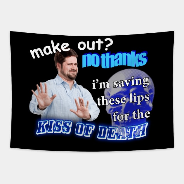 Make Out? No Thanks I'm Saving These Lips For The Kiss Of Death Meme Tapestry by swankyswamprat