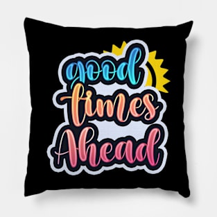 Good Times Ahead Vibrant Tee Pillow