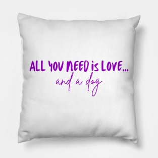 All You Need Is Love... and a Dog (Purple Version) Pillow