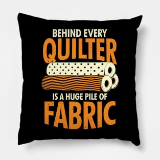 Behind Every Quilter Is A Huge Pile Of Fabric Pillow