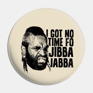 I Got No Time of Jibba Jabba Pin