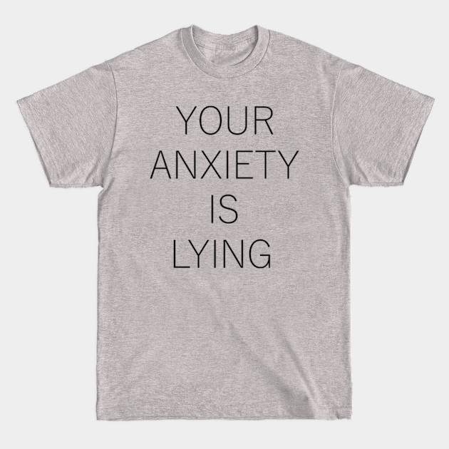 Your Anxiety Will Lie to You (Black) - Anxiety Awareness - T-Shirt