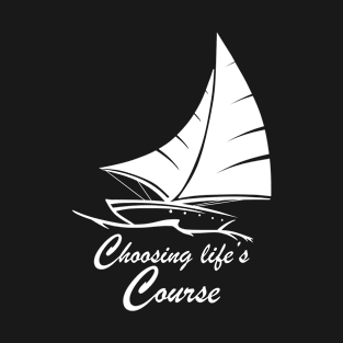 Sailing Gift Print Sailor Choosing Life's Course Boat Tee T-Shirt