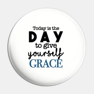 Today Is the Day to Give Yourself Grace Pin