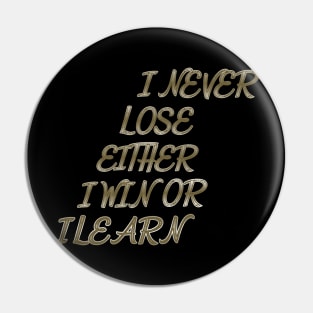 I Never lose either I Win or I Learn Pin