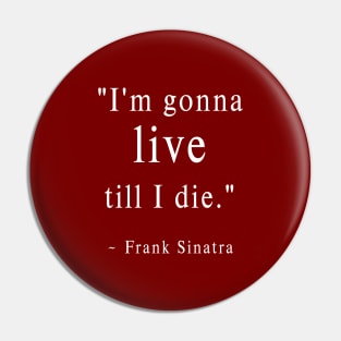 I'm Gonna Live till I Die Pin