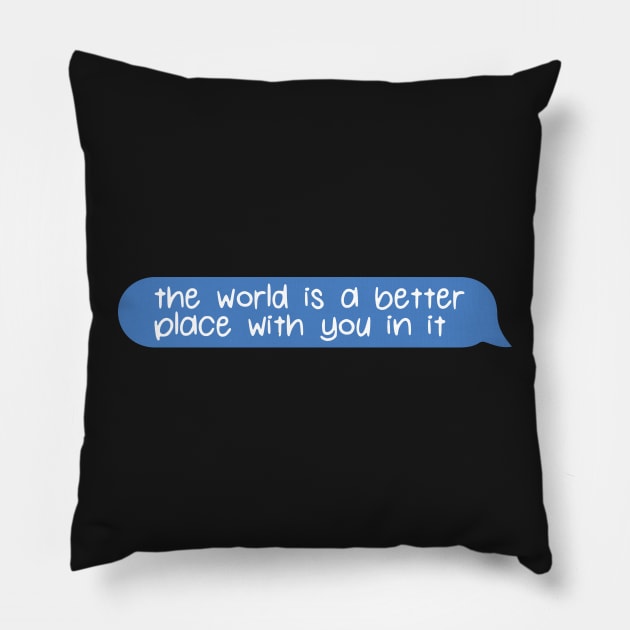 The World Is a Better Place with You in It Speech Bubble Pillow by kindxinn