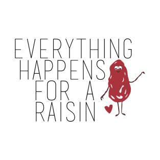 Everything Happens for a Raisin (Reason) T-Shirt