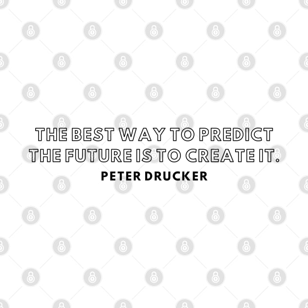 "The best war to predict the future is to create it." - Peter Ducker inspirational Quote by InspiraPrints