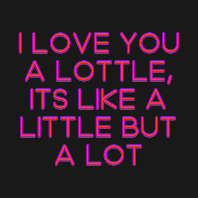 I love you a lottle, it's like a little but a lot by Word and Saying