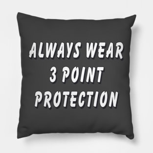 Always wear 3 point protection Pillow