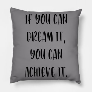 If you can dream it, you can achieve it. Pillow