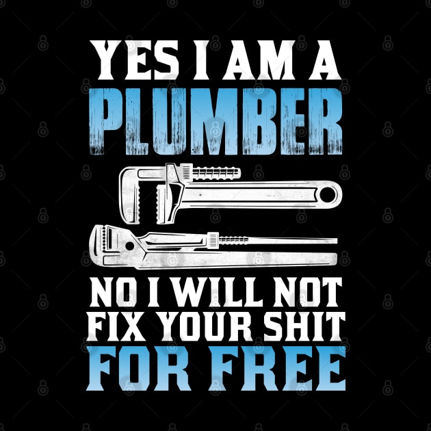 YES I AM A PLUMBER NO I WILL NOT FIX YOUR SHIT FOR FREE by Tee-hub