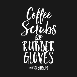 Coffee Scrubs and Rubber Gloves Nurse T-Shirt