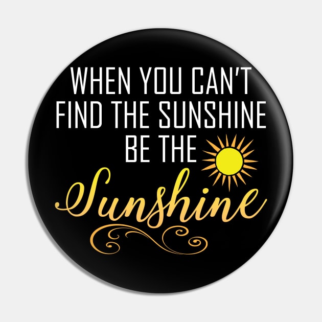 When You Can't Find The Sunshine Be The Sunshine Pin by jverdi28