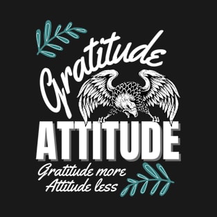 gratitude more attitude less T-Shirt