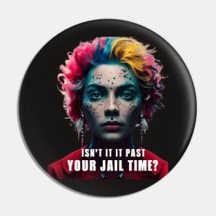 isn't it  past your jail time Pin