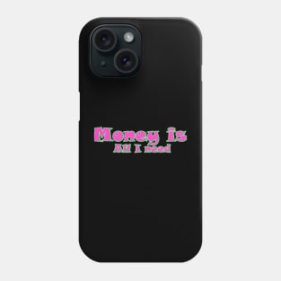 Money is all I need Phone Case