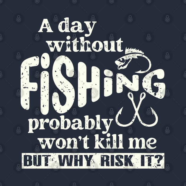 A Day Without Fishing Won’t Kill Me But Why Risk It by Etopix